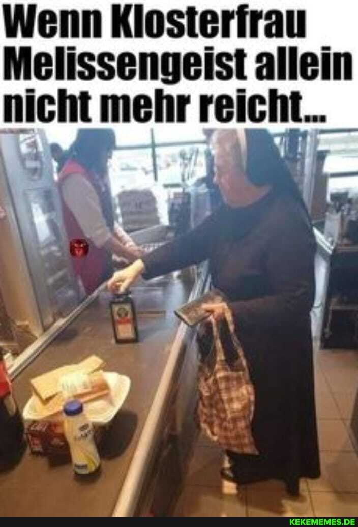 Wenn Klosterfrau
Melissengeist allein nicht mehr reicht...