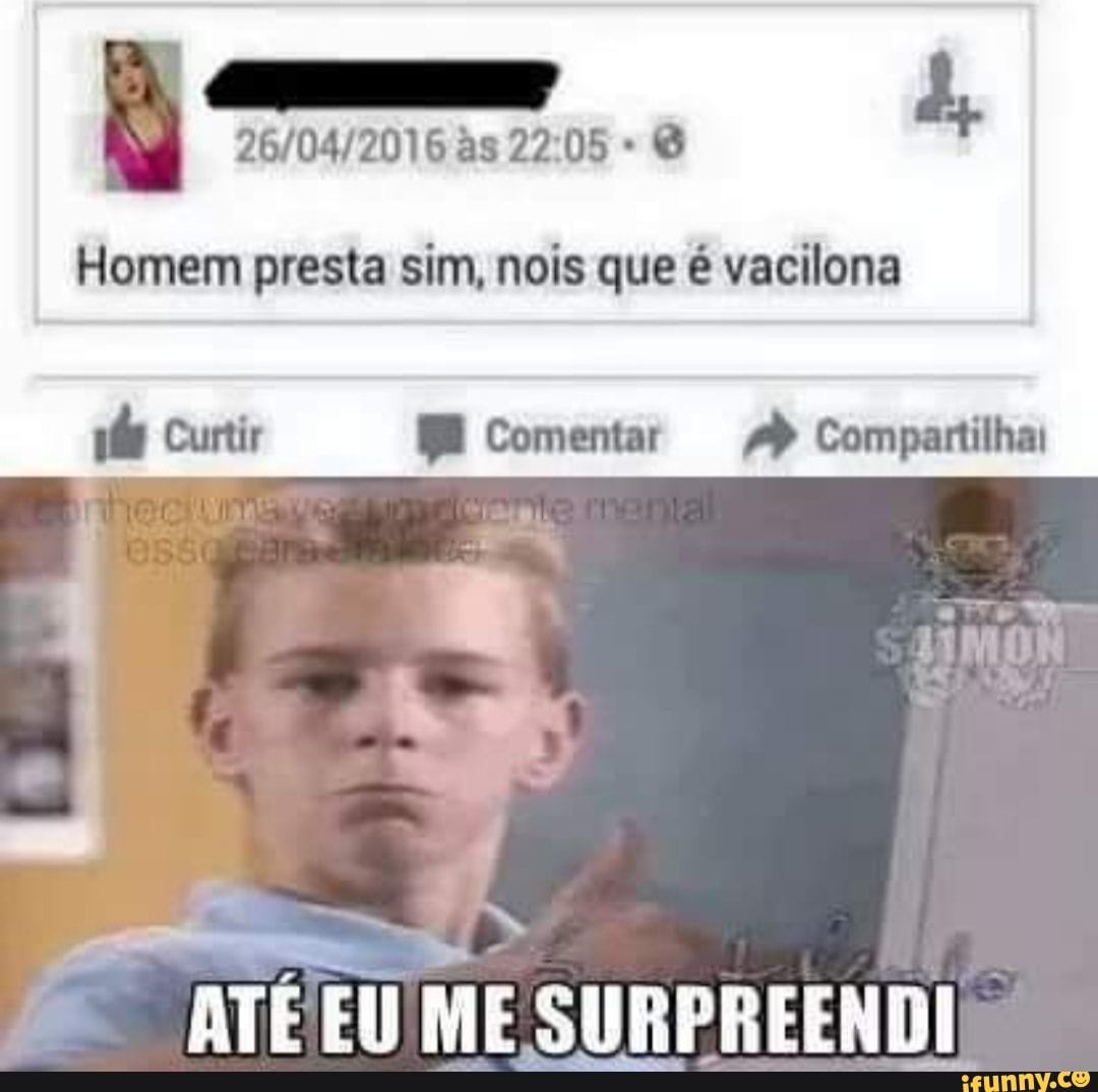 Homem presta sim, nois que é vacilona
Curtir Comentar Compartilha:
ATÉ EU ME SURPREENDI!