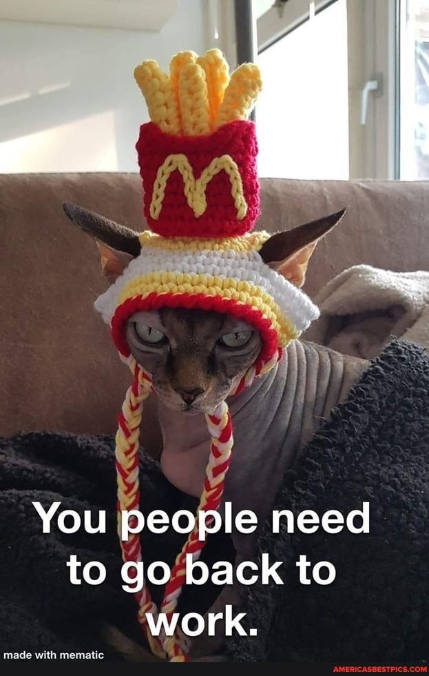 You people need to go back to work.
made