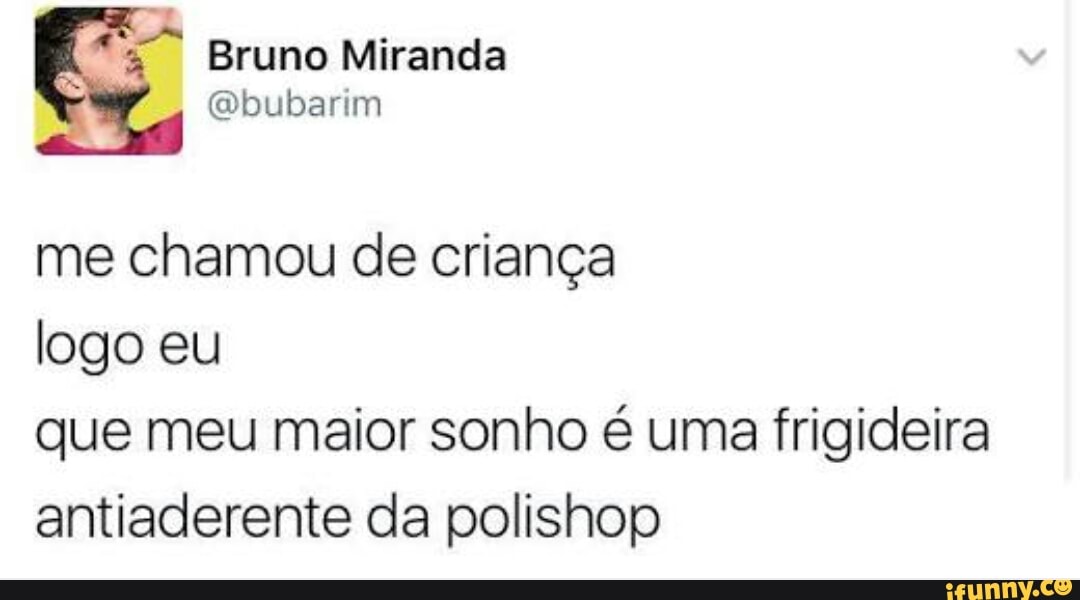 me chamou de criança
logo eu
que meu maior sonho é uma frigideira
antiaderente da polishop