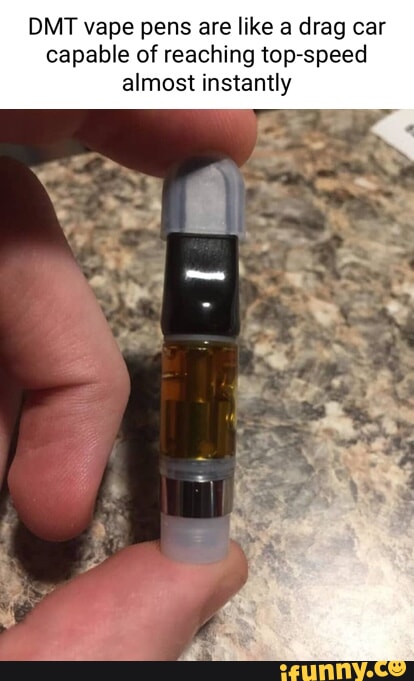 DMT vape pens are like a drag car capable of reaching top-speed almost instantly I - iFunny DMT vape pens are like a drag car capable of reaching top-speed almost instantly I - iFunny