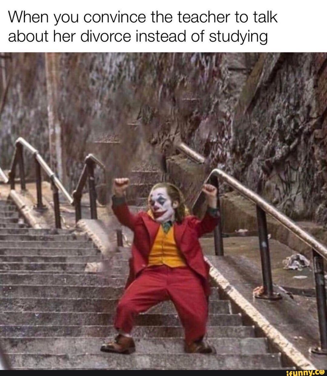 When you convince the teacher to talk about her divorce instead of studying