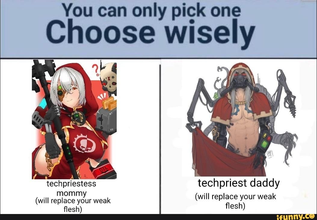 You Can Only Pick One Choose Wisely Techpriestess Techpriest Daddy Will Replace Your Weak Mommy 9537