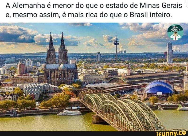 A Alemanha é menor do que o estado de Minas Gerais
e, mesmo assim, é mais rica do que o Brasil inteiro.
SE