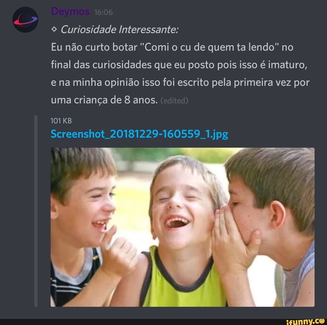 9 Curiosidade Interessante:
Eu não curto botar "Comi o cu de quem ta lendo" no
final das curiosidades que eu posto pois isso é imaturo,
e na
minha opinião isso foi escrito pela primeira vez por
uma criança de 8 anos.
