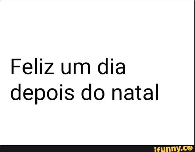 Feliz um dia
depois do natal