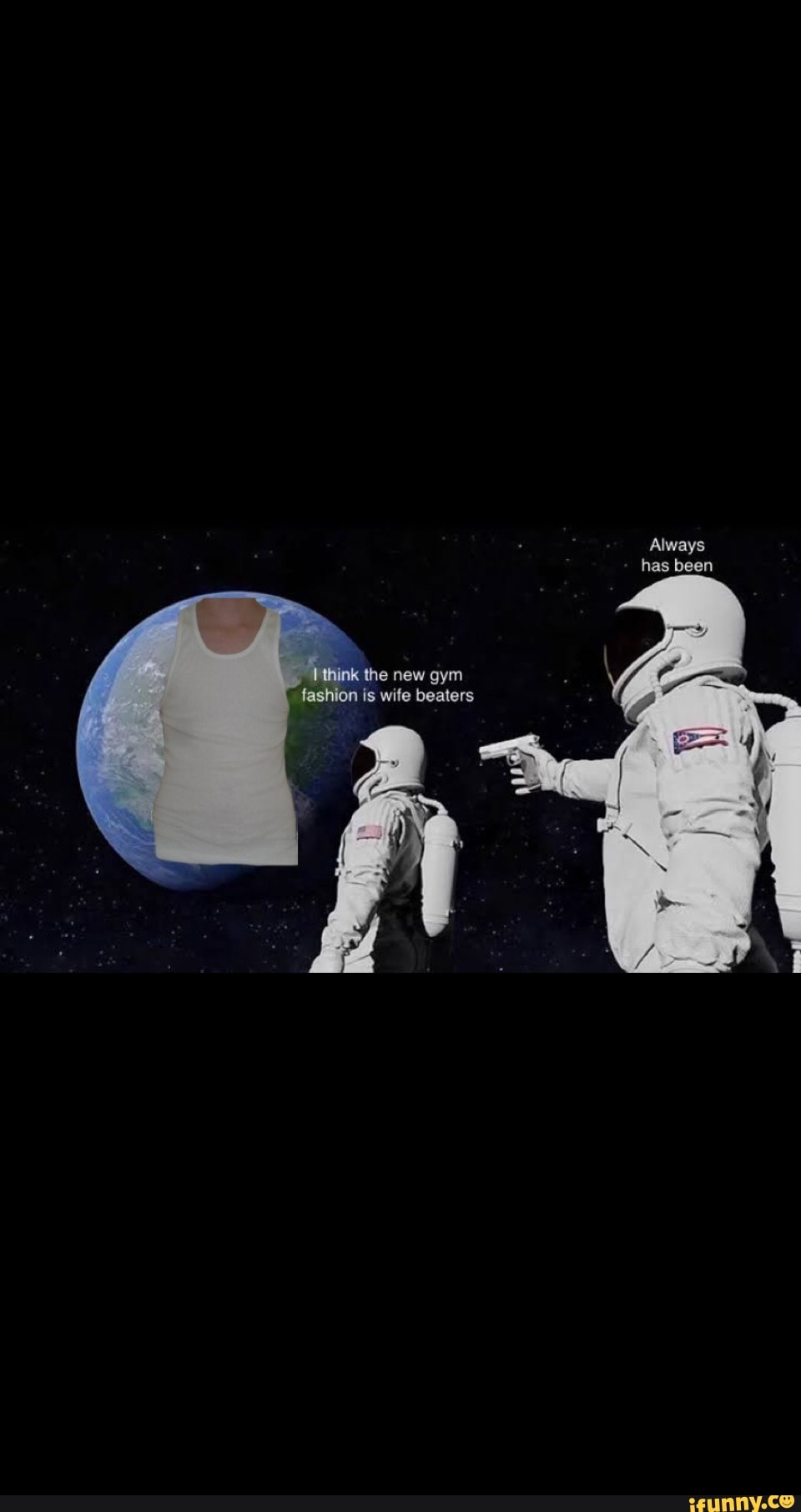 Always has been think the new gym fashion is wife beaters )