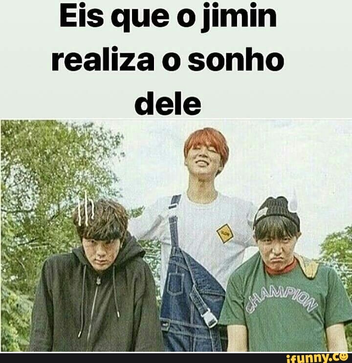 Eis que o jimin
realiza o sonho
dele