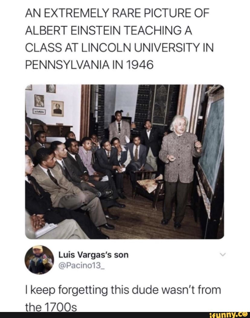 AN EXTREMELY RARE PICTURE OF ALBERT EINSTEIN TEACHING A CLASS AT LINCOLN UNIVERSITY IN PENNSYLVANIA IN 1946
I keep forgetting this dude wasn't from