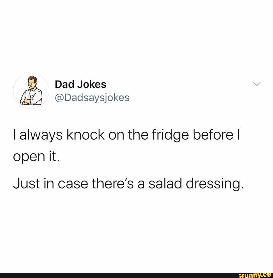 Dad Jokes Dadsaysjokes I always knock on the fridge before I open it