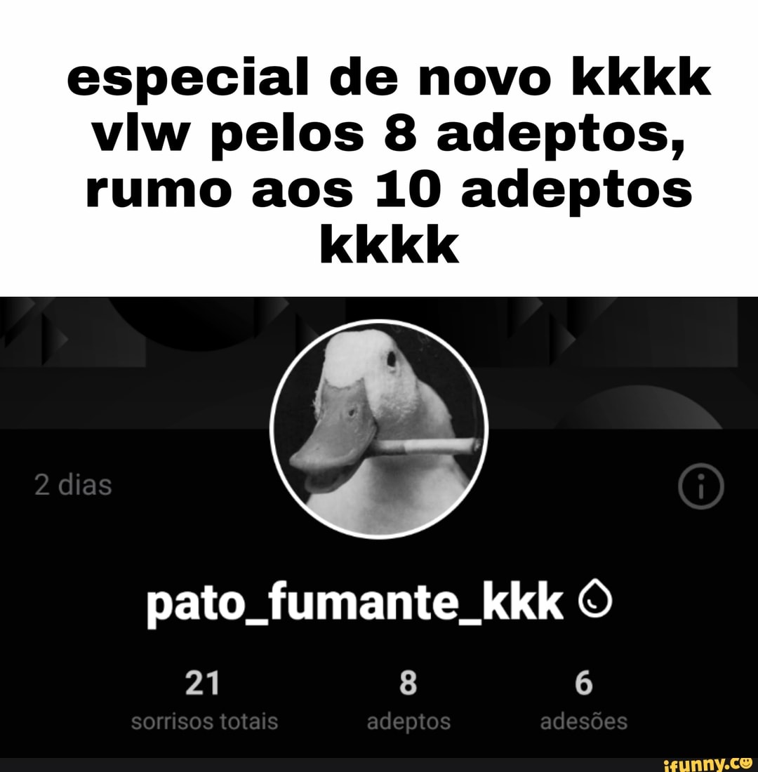 especial de novo kkkk
viw pelos 8 adeptos,
rumo aos 10 adeptos
pato fumante kkk O