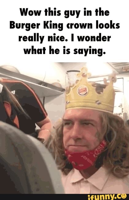 Wow this guy in the Burger King crown looks really nice. I wonder what