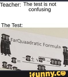 Teacher: The test is not confusing
The Test:
Far
Quaadratic