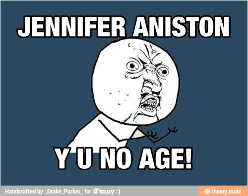 JENNIFER ANISTON
YU NO AGE!