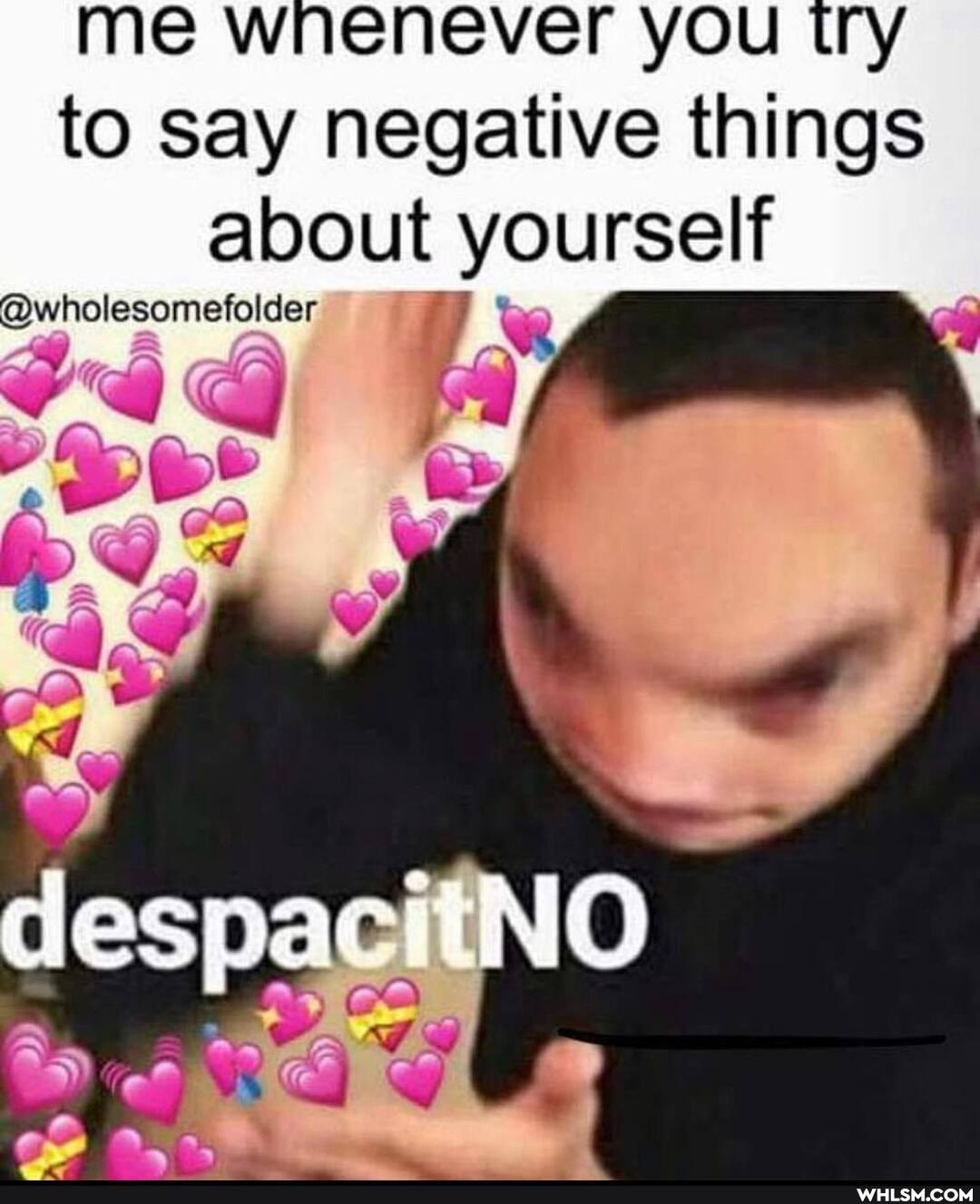 me wnenever you try to say negative things about yourself
@wh holesomefolder
les