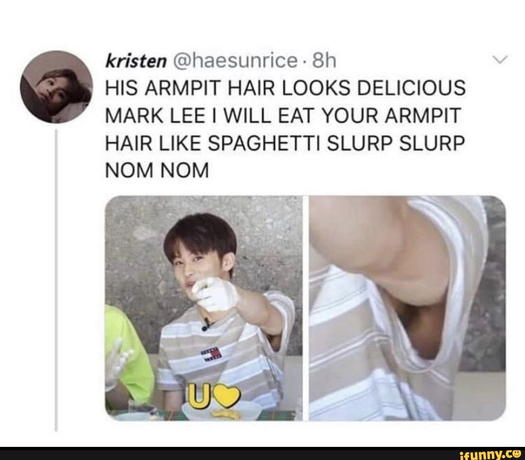 Kristen @haesunrice HIS ARMPIT HAIR LOOKS DELICIOUS MARK LEE I WILL EAT  YOUR ARMPIT HAIR LIKE SPAGHETTI SLURP SLURP NOM NOM - )