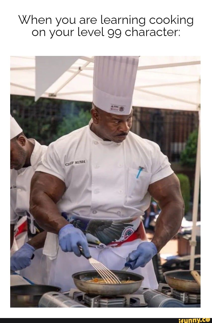 When you are learning cooking
on your level 99 character: