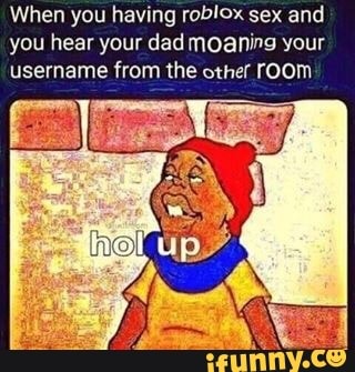 When You Having Roblox Sex And You Hear Your Dad Moaning Your Username From The Mher Room Ifunny - roblox meme usernames