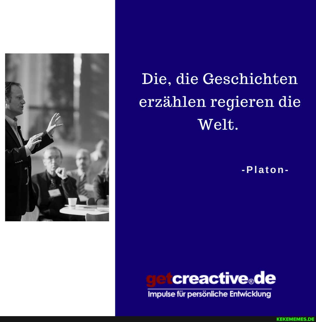Die, die Geschichten erzählen regieren die
Welt.
-Platon-
de
Impulse für persönliche Entwicklung