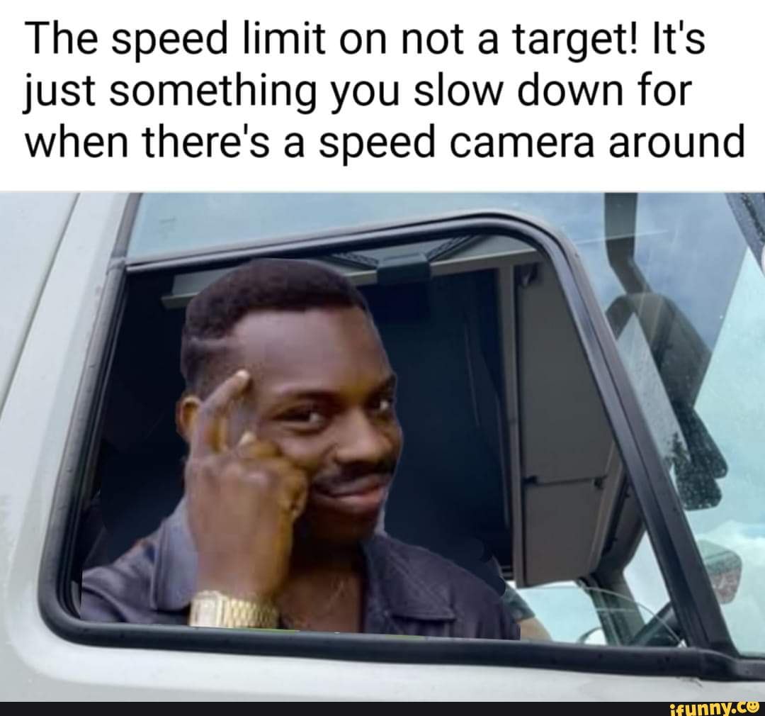 the-speed-limit-on-not-a-target-it-s-just-something-you-slow-down-for-when-there-s-a-speed