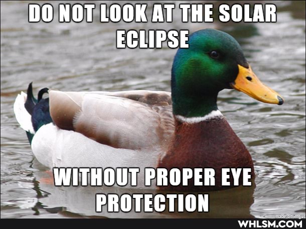 DO NOT LOOK AT THE SOLAR ECLIPSE
WITHOUT PROPER EYE PROTECTION