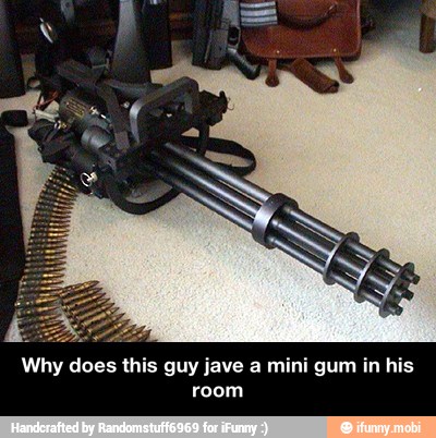 Why does this guy jave a mini gum in his
room - Why does this guy jave a mini gum in his room