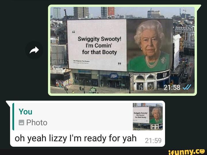 Swiggity Swooty!
I'm Comin' for that Booty