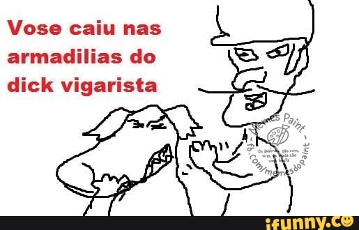 Vose caiu nas
armadilias do
dick vigarista