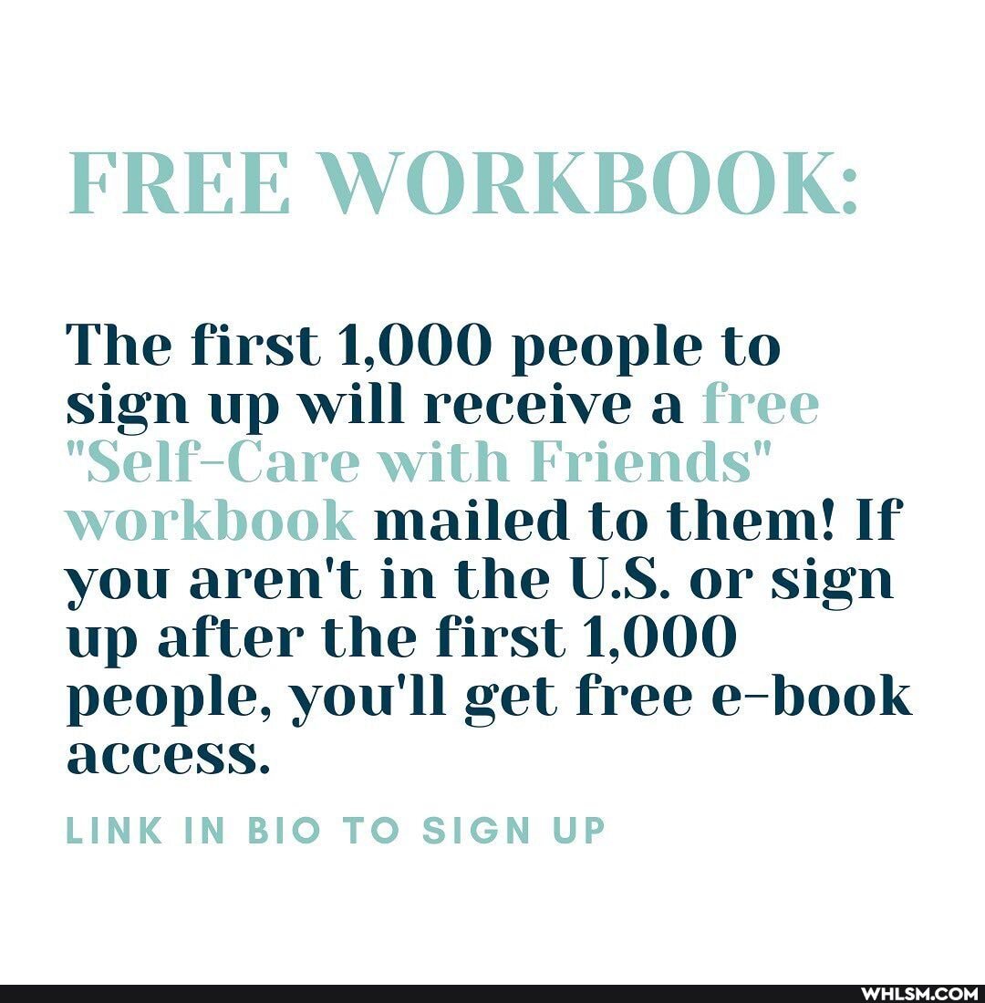 FREE WORKBOOK:
The first 1,000 people to sign up will receive a free
"Self-Care with Friends" workbook mailed to them! If you aren't in the U.S. or sign up after the first 1,000 people, you'll get free e-book access.
LINK IN BIO TO SIGN UP