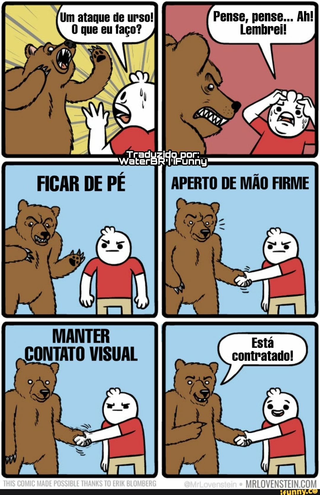 ataque de urso!
Pense, pense...
Lembrei!
MANTER CONTATO VISUAL
TRIS MADE POSS
LA,
COM