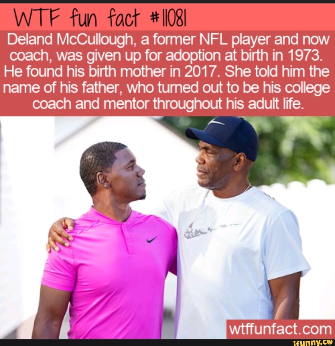 Deland McCullough, a former NFL player and now
coach, was given up for adoption at birth in 1973.
He found his birth mother in 2017. She told him the
name of his father, who turned out to be his college
coach and mentor throughout his adult life.