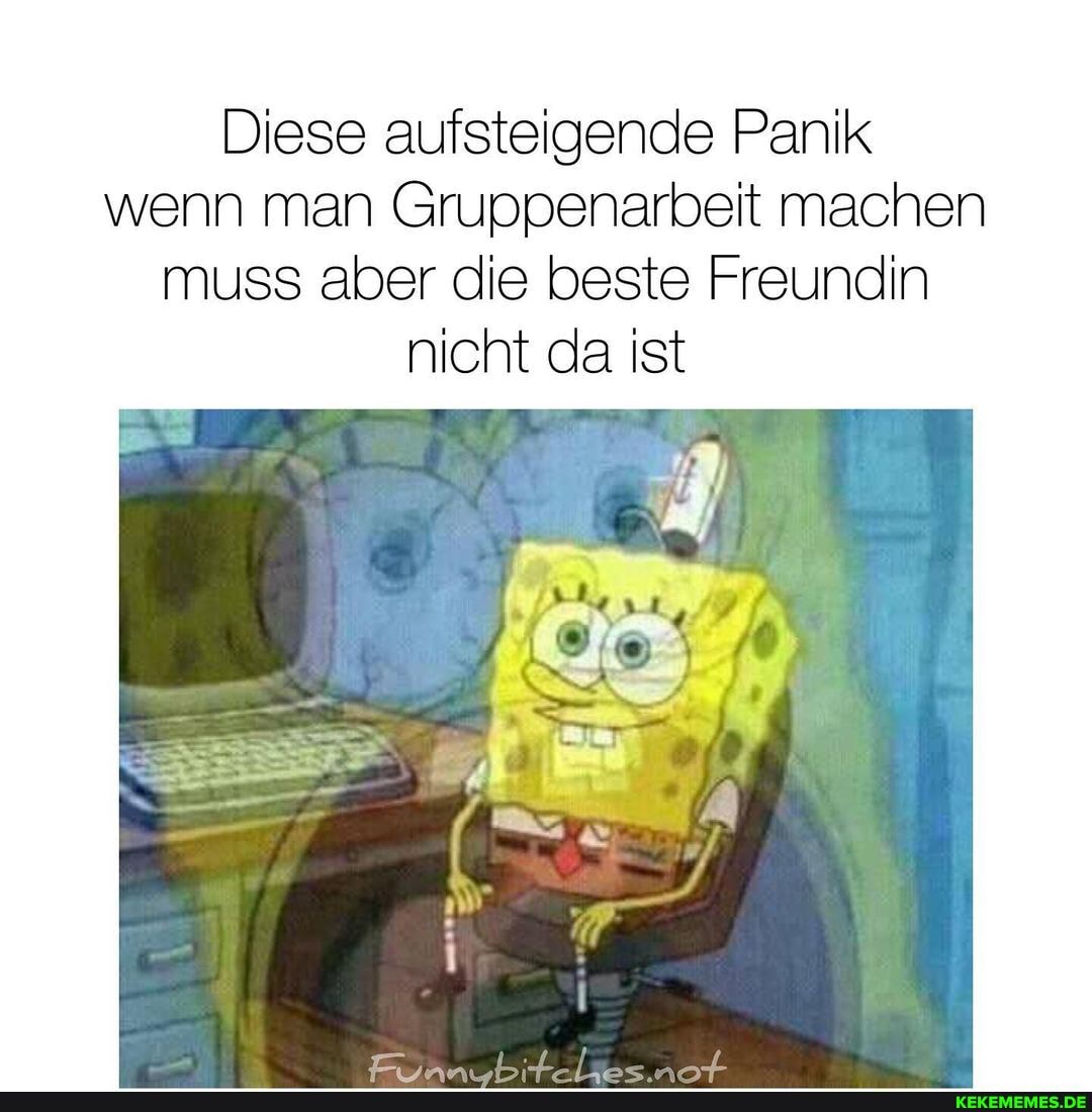 Diese aufsteigende Panik wenn man Gruppenarbeit machen muss aber die beste Freundin nicht da ist