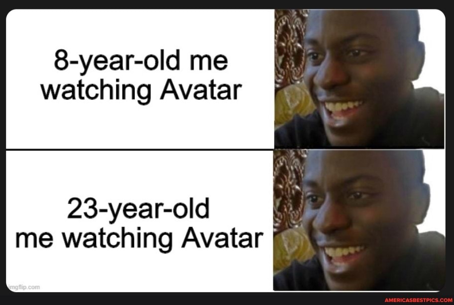 8-year-old me watching Avatar
23-year-old me watching Avatar