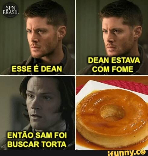DEAN ESTAVA
COM FOME
ENTÃO SAM FOI