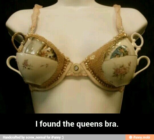 I found the queens bra. - I found the queens bra.