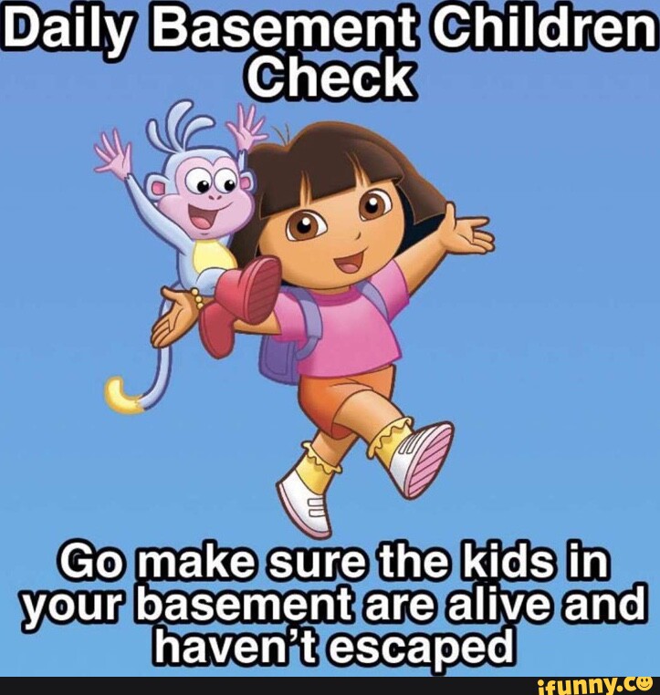 Daily Basement Children Check Go make sure the kids in your basement ...