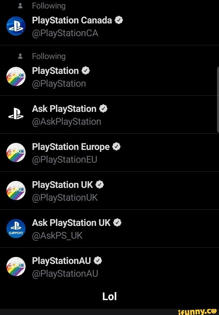 PlayStation Canada PlayStation @PlayStation
Ask PlayStation Y
PlayStation Europe PlayStation UK Ask PlayStation UK - Lol