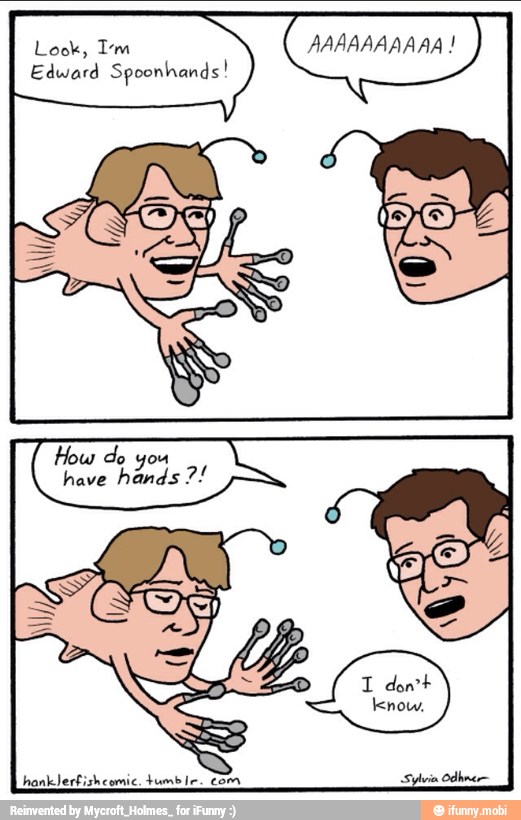 Look, Tm AAAAAAAAAA I
Edward Spoonhands!