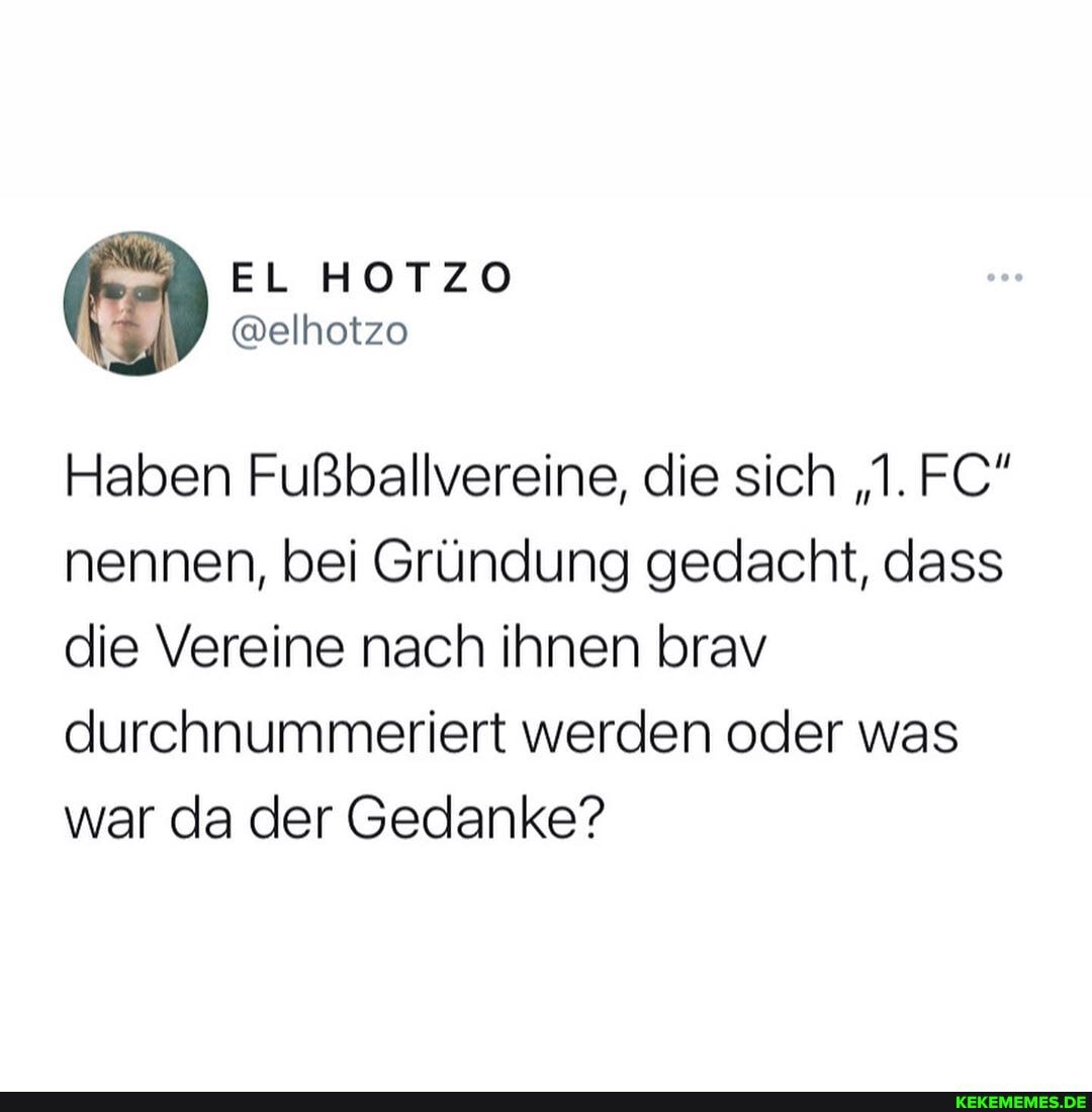 Haben Fußballvereine, die sich "1. FC" nennen, bei Gründung gedacht, dass die Vereine nach ihnen brav durchnummeriert werden oder was war da der Gedanke?