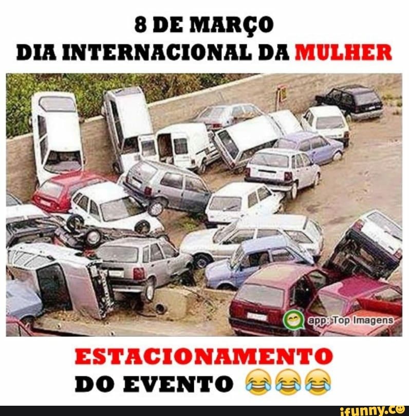 8 DE MARÇO DIA INTERNACIONAL DA MULHER
ESTACIONAMENTO DO EVENTO