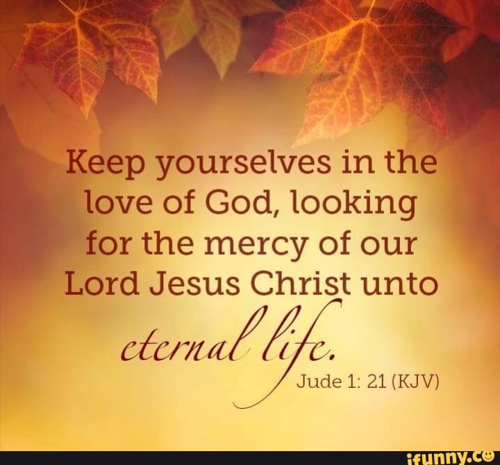 Keep Yourselves In The Love Of God Looking For The Mercy Of Our Lord Jesus Christ Unto Cternal Jude Jude 1 21 Riv