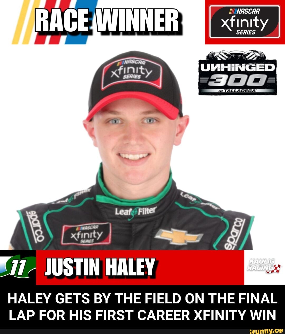 HALEY GETS BY THE FIELD ON THE FINAL
LAP FOR HIS FIRST CAREER XFINITY WIN - HALEY GETS BY THE FIELD ON THE FINAL LAP FOR HIS FIRST CAREER XFINITY WIN