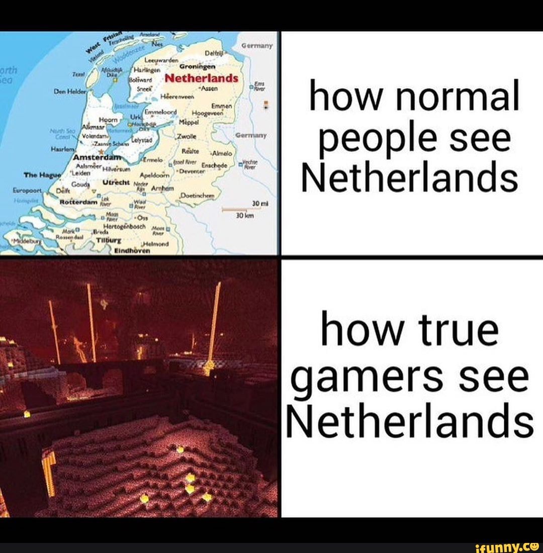 how normal people see
Netherlands
how true gamers see
Netherlands
