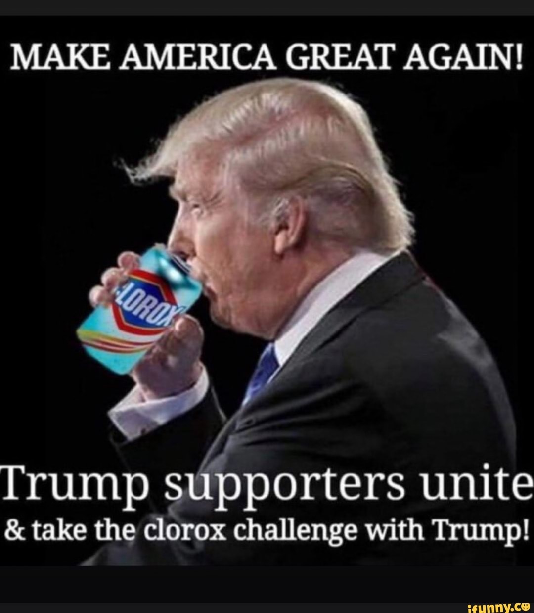 MAKE AMERICA GREAT AGAIN!
Trump supporters unite take the clorox challenge with Trump!
