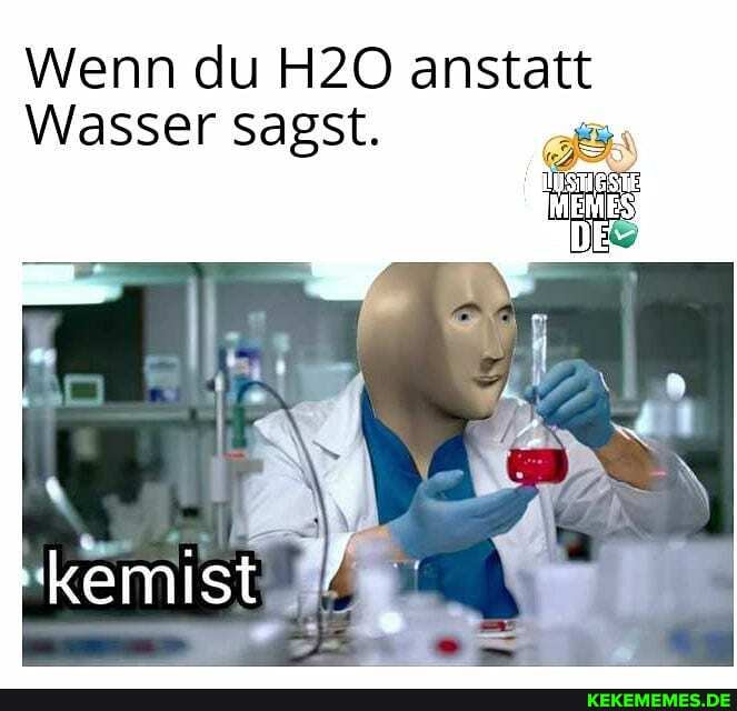 Wenn du anstatt
Wasser sagst.
DE