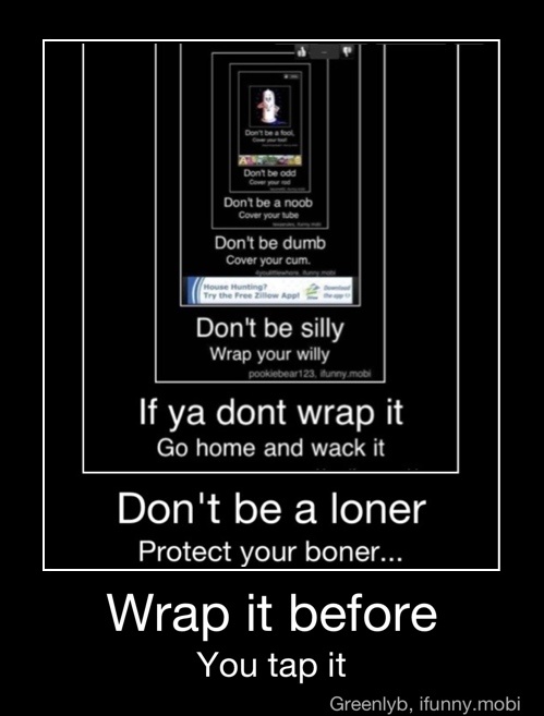 Dont Be Silly Wrap Your Willy If Ya Dont Wrap It Go Home And Wack It Don T Be A Loner Protect Your Boner Wrap It Before You Tap It Wrap It