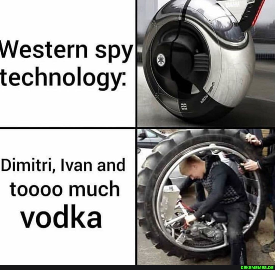 Western spy technology:
Dimitri, lvan and toooo much
vodka