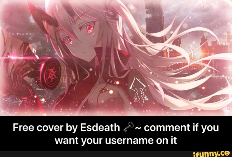 cS
Free cover by Esdeath comment if you want your username on it - Free cover by Esdeath π~ comment if you want your username on it