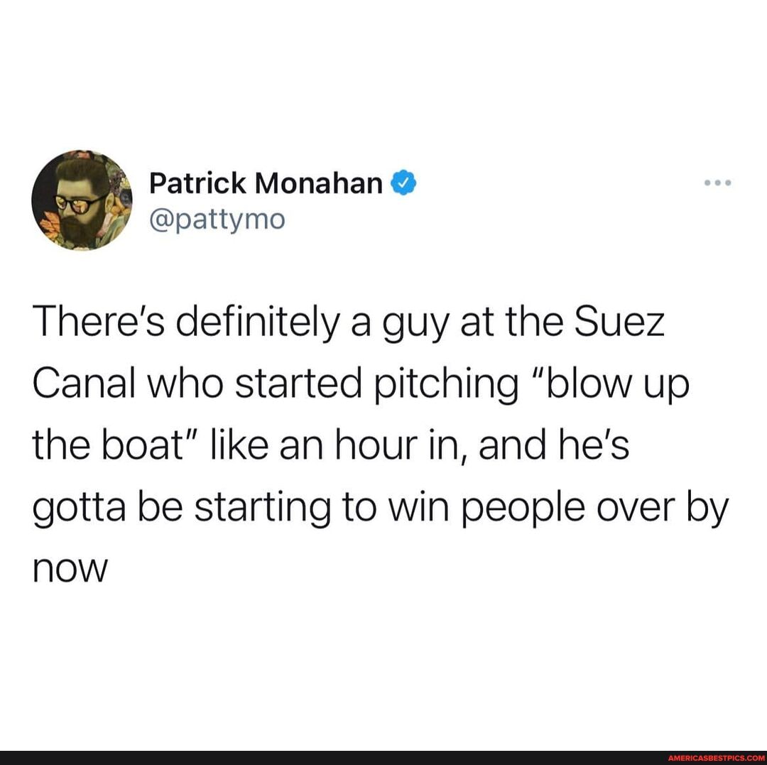 There's definitely a guy at the Suez
Canal who started pitching "blow up the boat" like an hour in, and he's gotta be starting to win people over by now