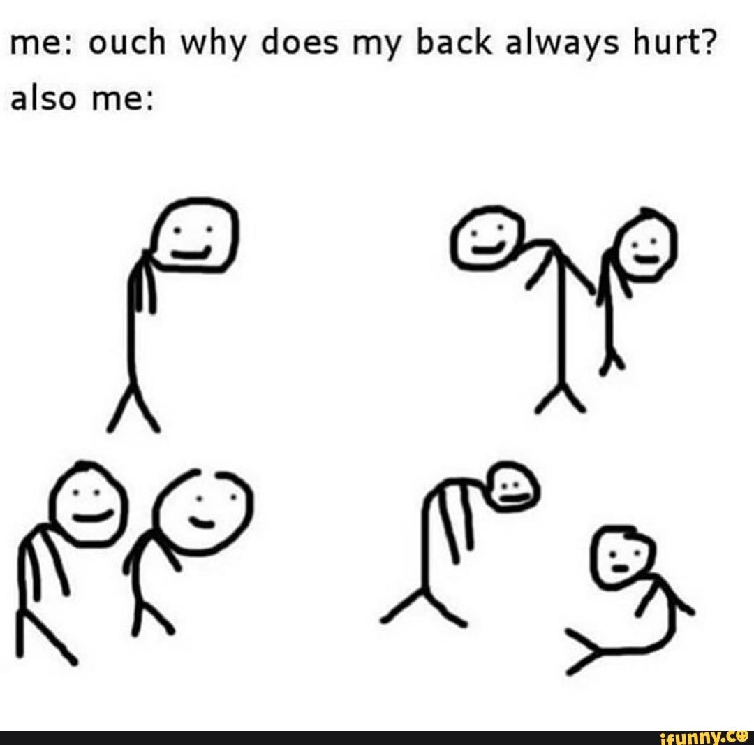 me-ouch-why-does-my-back-always-hurt-also-me-ifunny